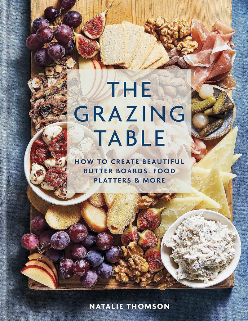 Harper Entertainment Distribution Services The Grazing Table: How to Create Beautiful Butter Boards, Food Platters & More by Natalie Thomson